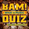 BAM! What a Music Quiz Cowboyfest