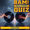 BAM! What a Music Quiz Cover Me
