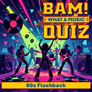 BAM! What a Music Quiz 80s Flashback